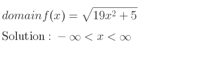 The domain of f(x)=sqrt(19x^2+5) is -infinity <x<infinity